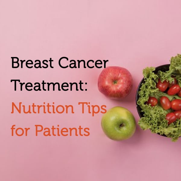 Breast Cancer Treatment: Nutrition Tips for Patients